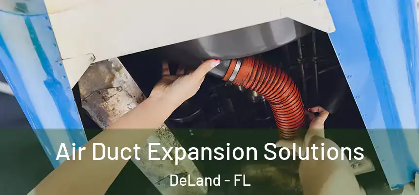 Air Duct Expansion Solutions DeLand - FL
