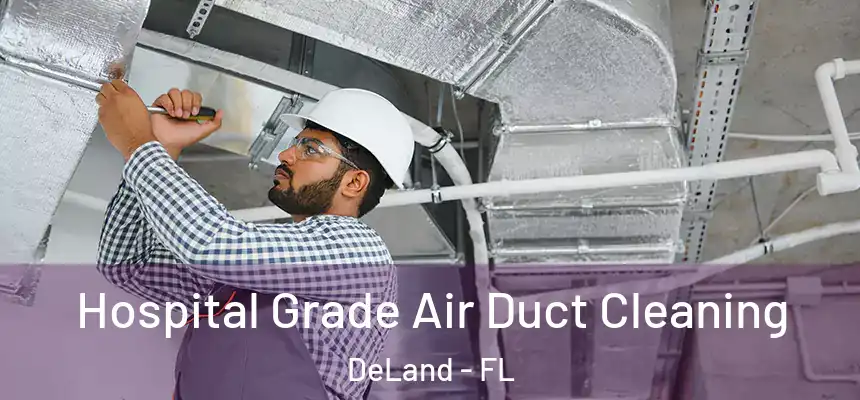 Hospital Grade Air Duct Cleaning DeLand - FL