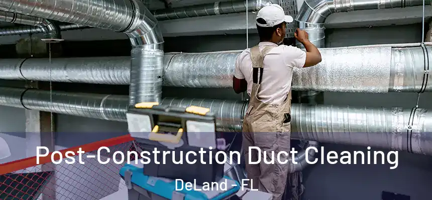 Post-Construction Duct Cleaning DeLand - FL