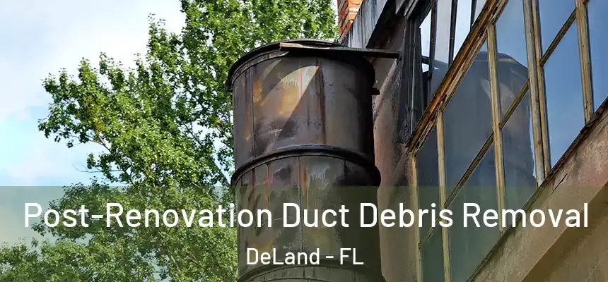 Post-Renovation Duct Debris Removal DeLand - FL